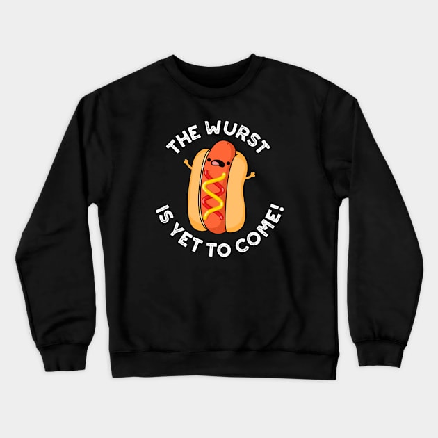 The Wurst Is Yet To Come Funny Hot Dog Pun Crewneck Sweatshirt by punnybone